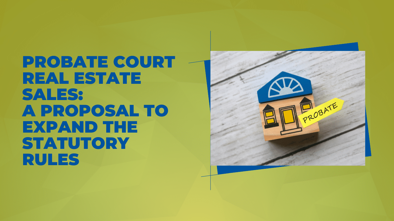 Probate Court Real Estate Sales: A Proposal to Expand the Statutory Rules
