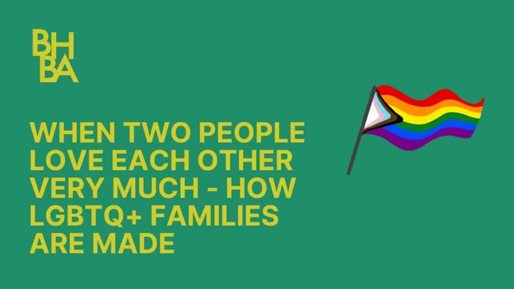When Two People Love Each Other Very Much - How LGBTQ+ Families are Made