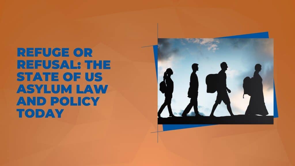 Refuge or Refusal: The state of US Asylum Law and Policy Today