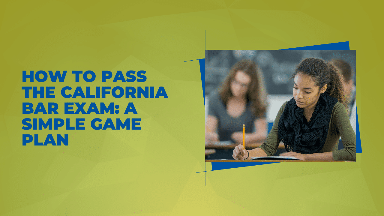 How to Pass the California Bar Exam: A Simple Game Plan