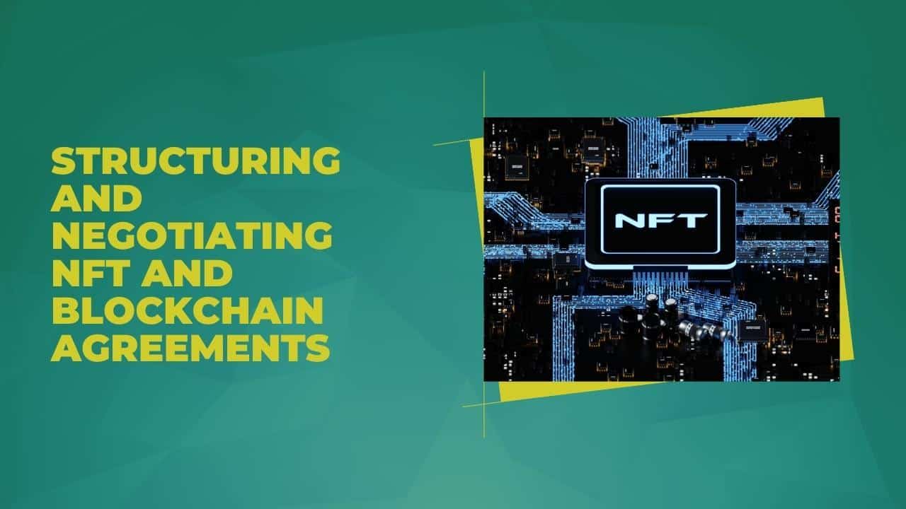 Structuring and Negotiating NFT and Blockchain Agreements