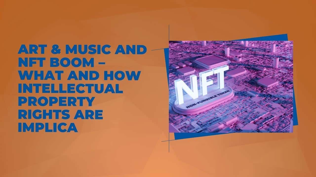 Art & Music and NFT Boom? What and How Intellectual Property Rights Are Implica