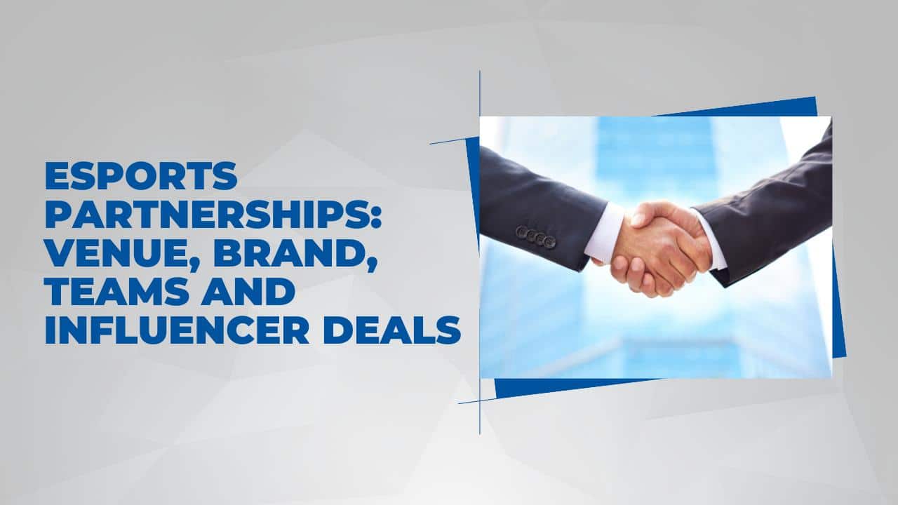 Esports Partnerships: Venue, Brand, Teams and Influencer Deals