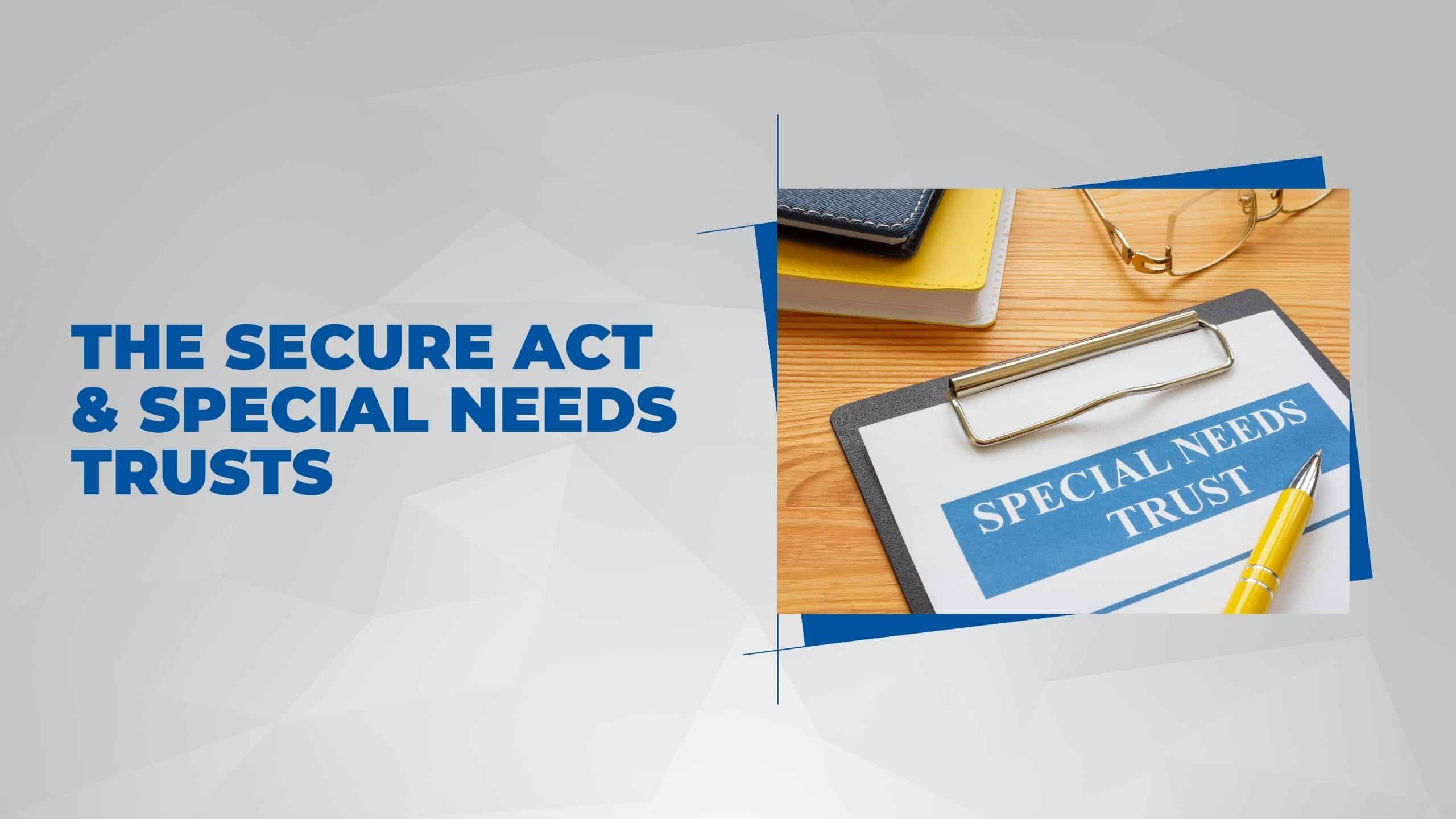The SECURE Act & Special Needs Trusts