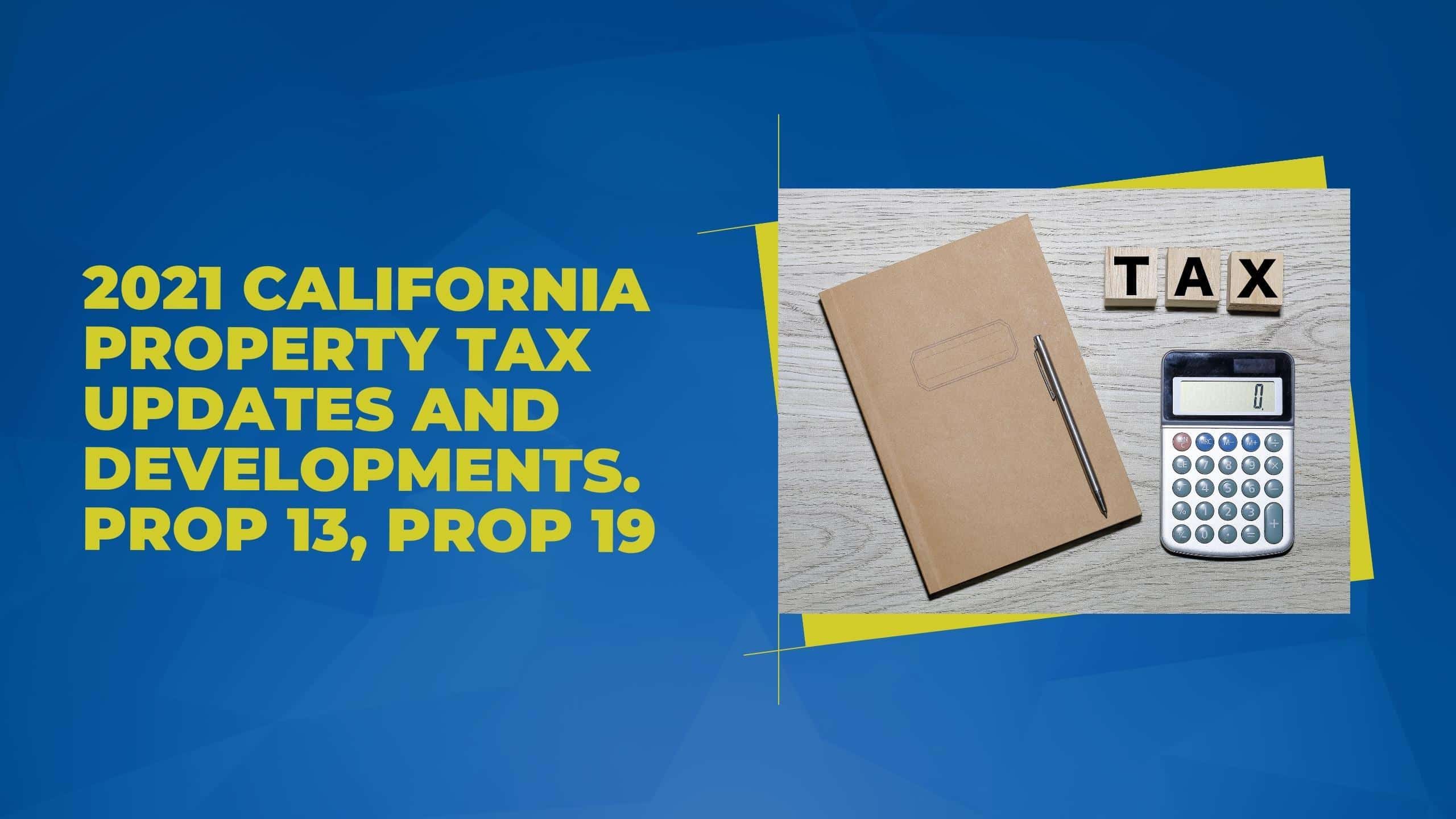 2021 California Property Tax Updates and Developments. Prop 13, Prop 19