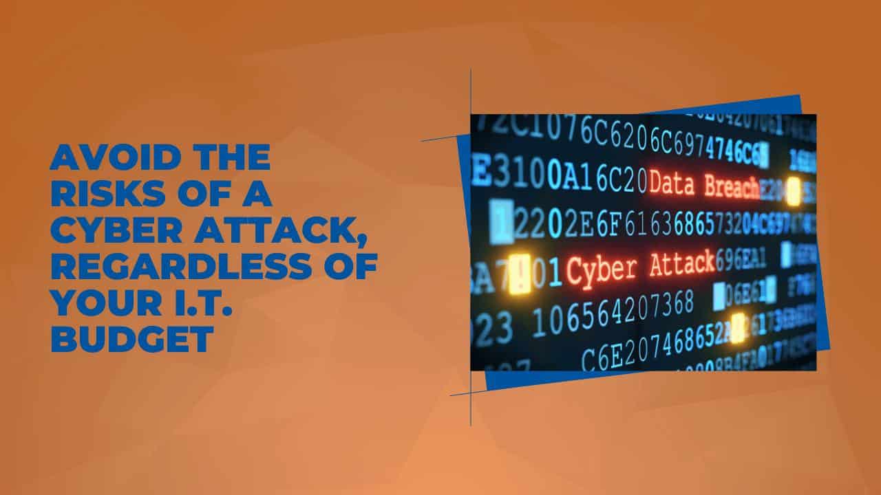 Avoid the risks of a cyber attack, regardless of your IT budget