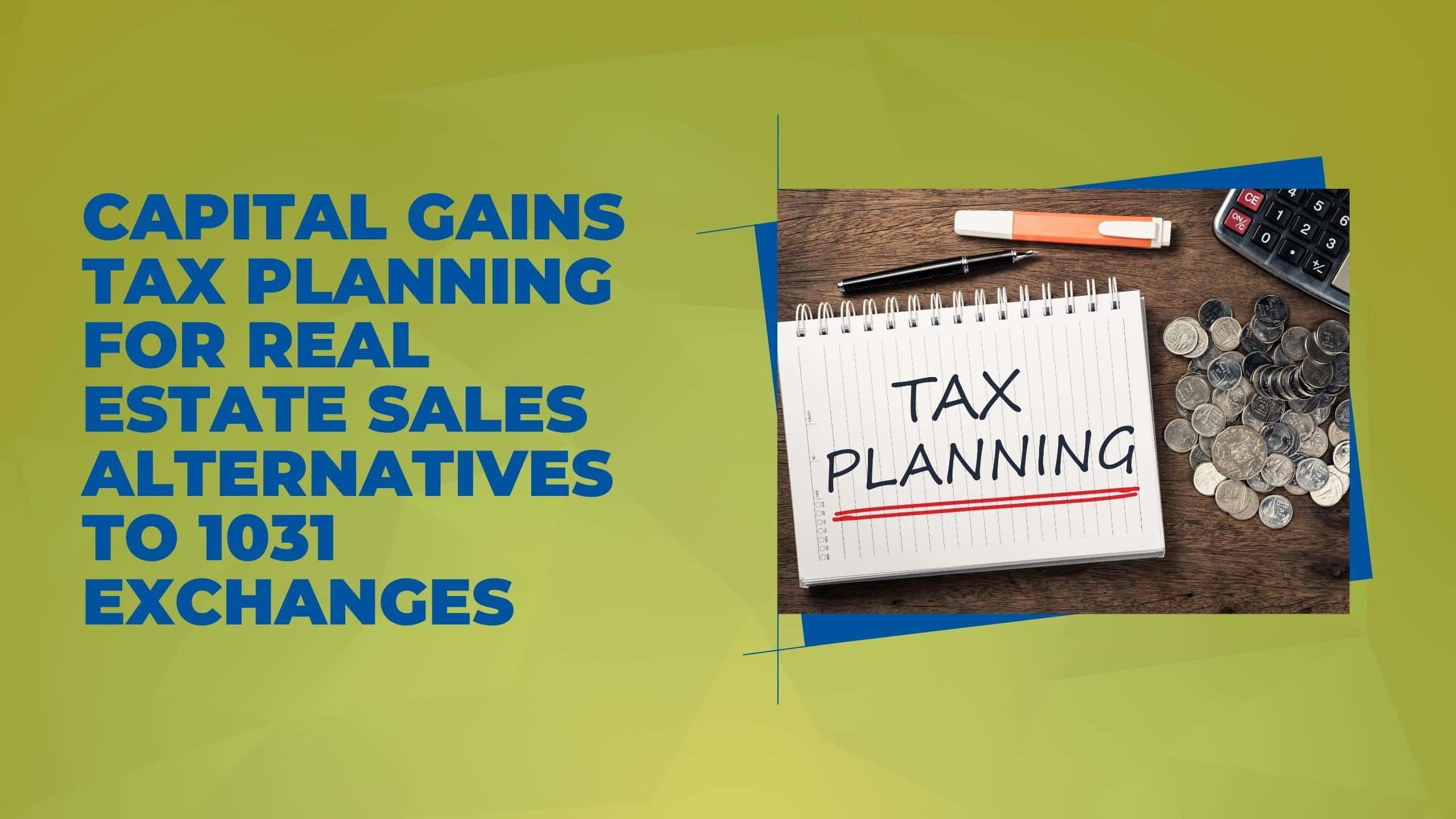 Capital Gains Tax Planning for Real Estate Sales Alternatives to 1031 Exchanges