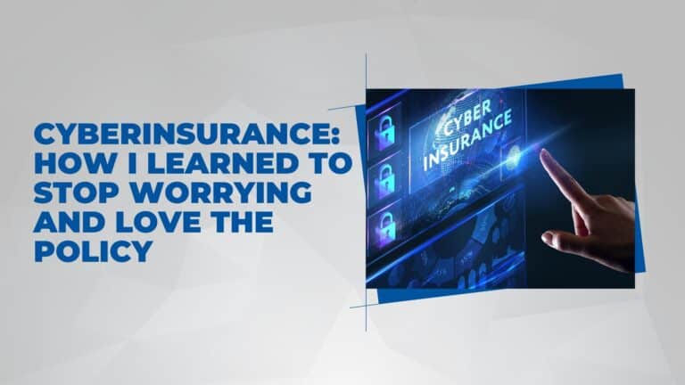 Cyberinsurance – How I Learned to Stop Worrying and Love the Policy