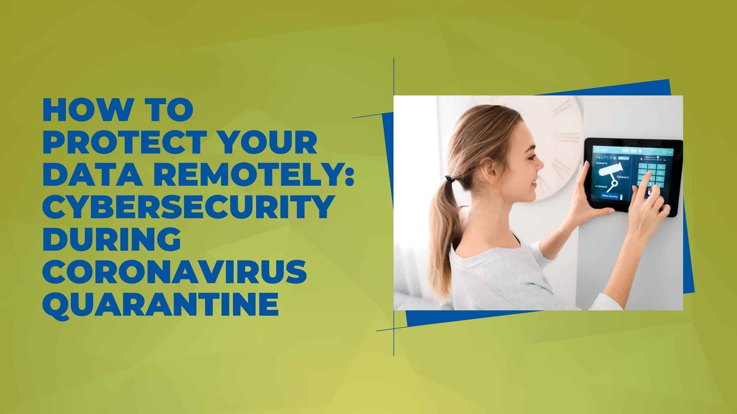 How To Protect Your Data Remotely Cybersecurity During Coronavirus Quarantine