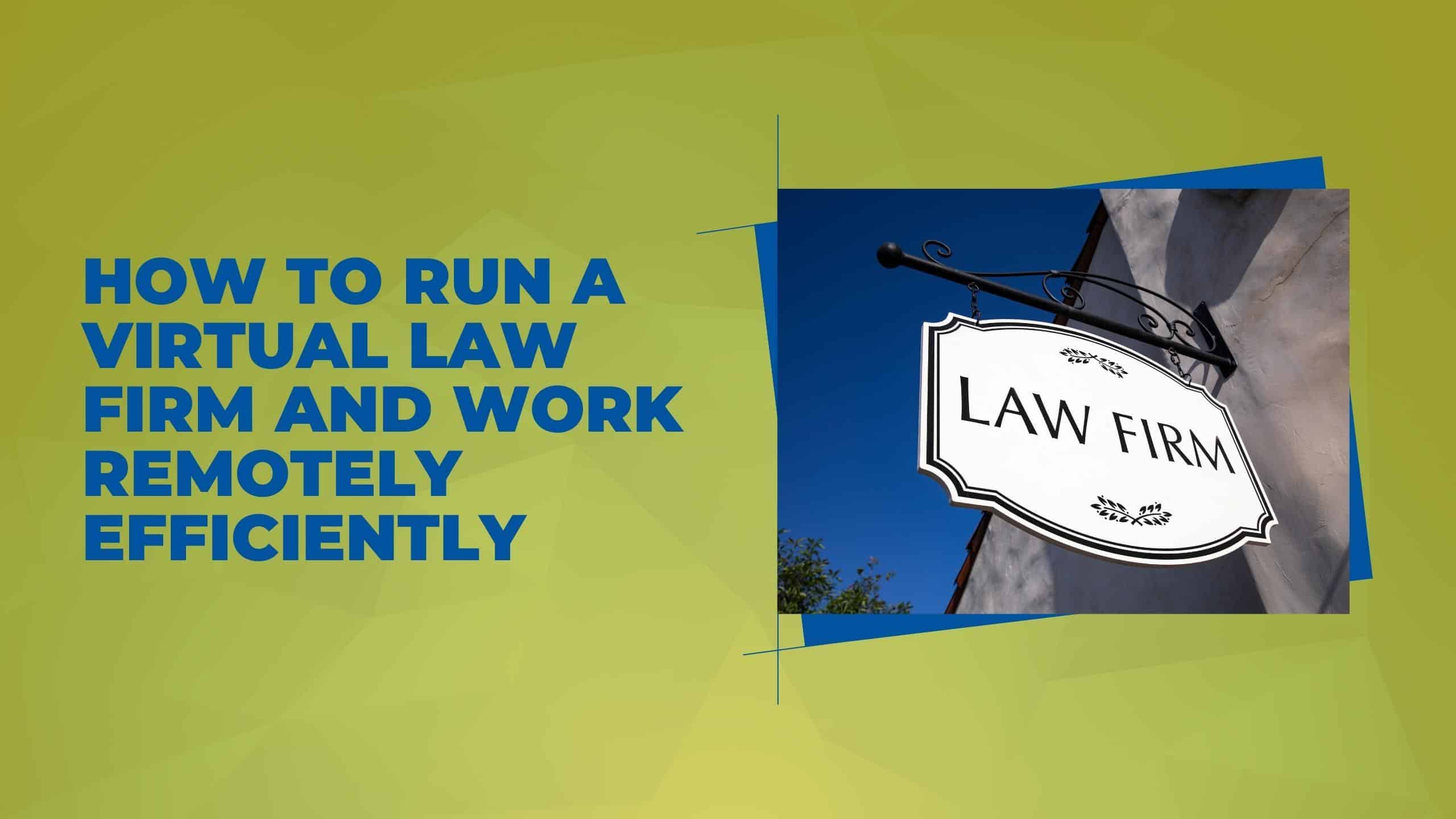 How To Run a Virtual Law Firm and Work Remotely Efficiently