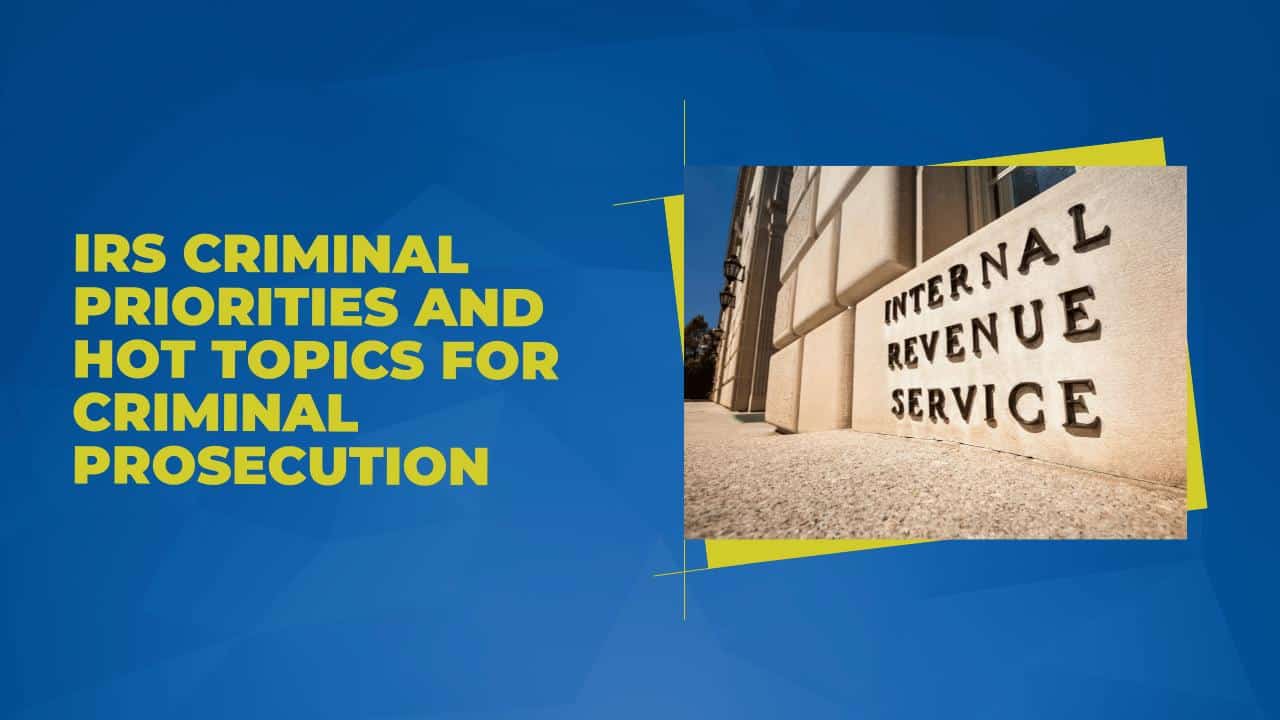 IRS Criminal Priorities and Hot Topics for Criminal Prosecution
