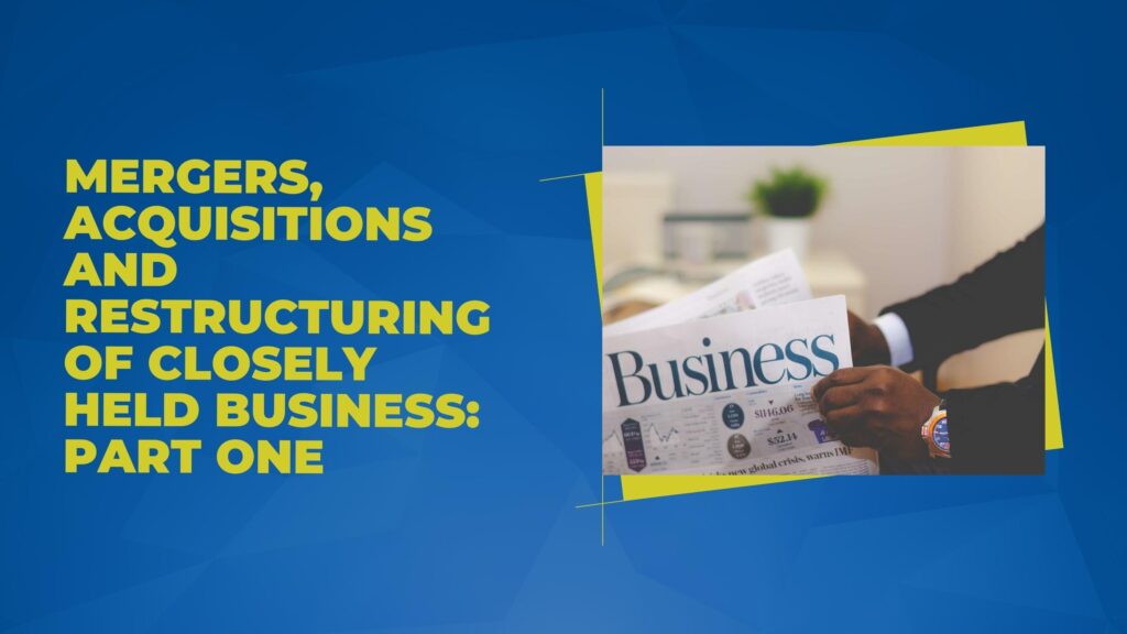 M&A, Restructuring of Closely Held Business, Part One