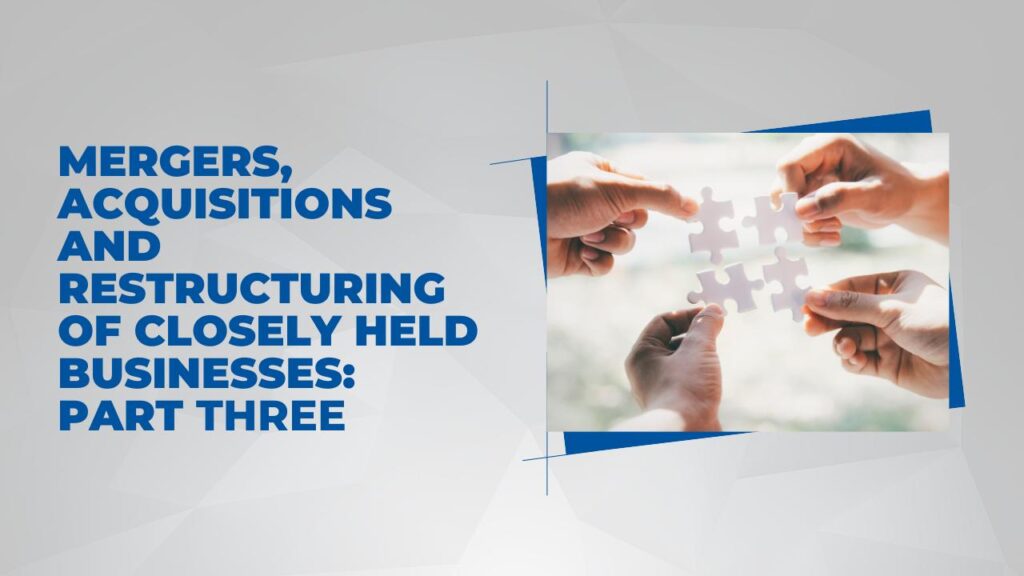 Mergers, Acquisitions and Restructuring of Closely Held Businesses, Part Three