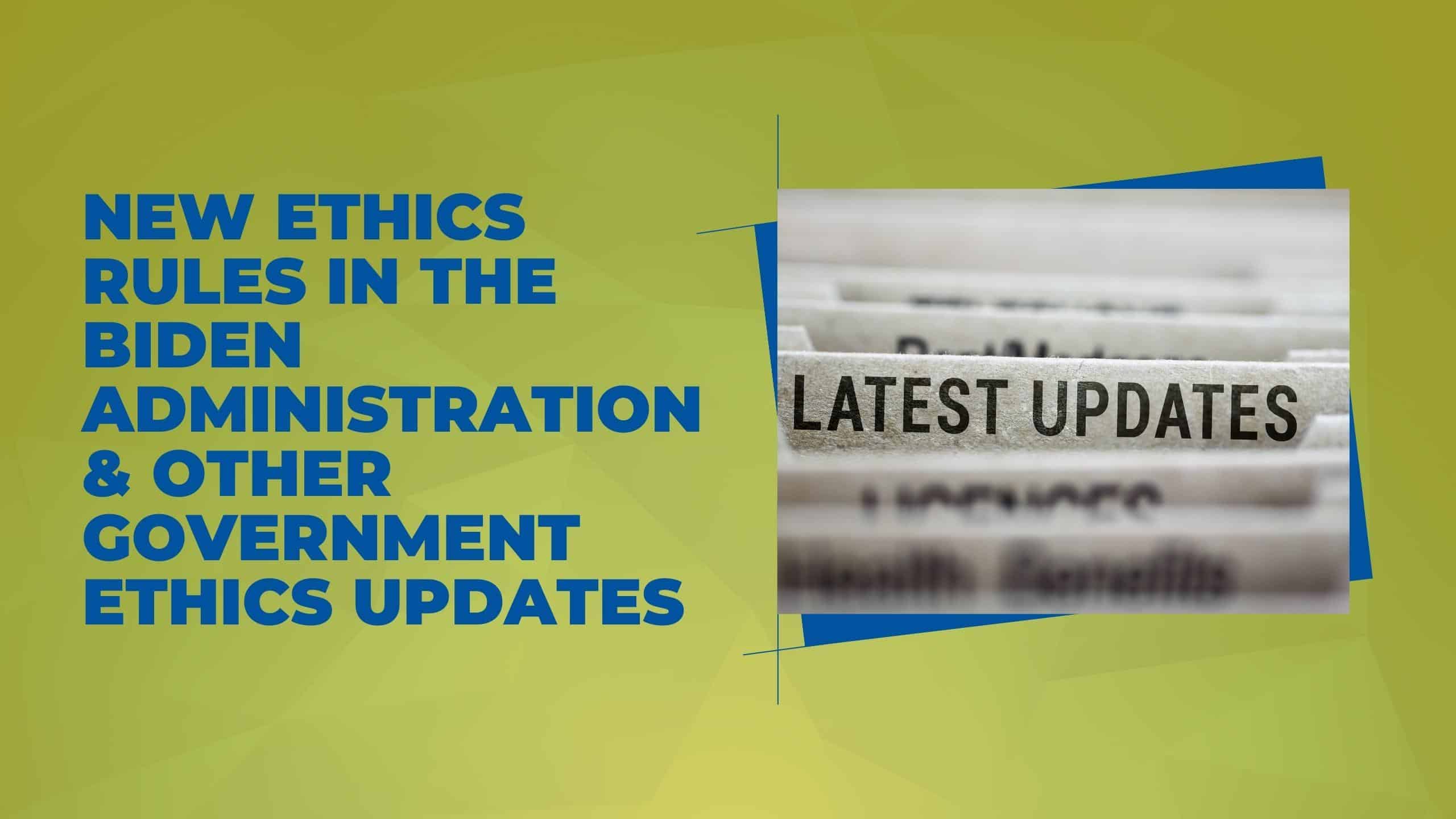 New Ethics Rules in the Biden? Administration & Other Government Ethics Updates
