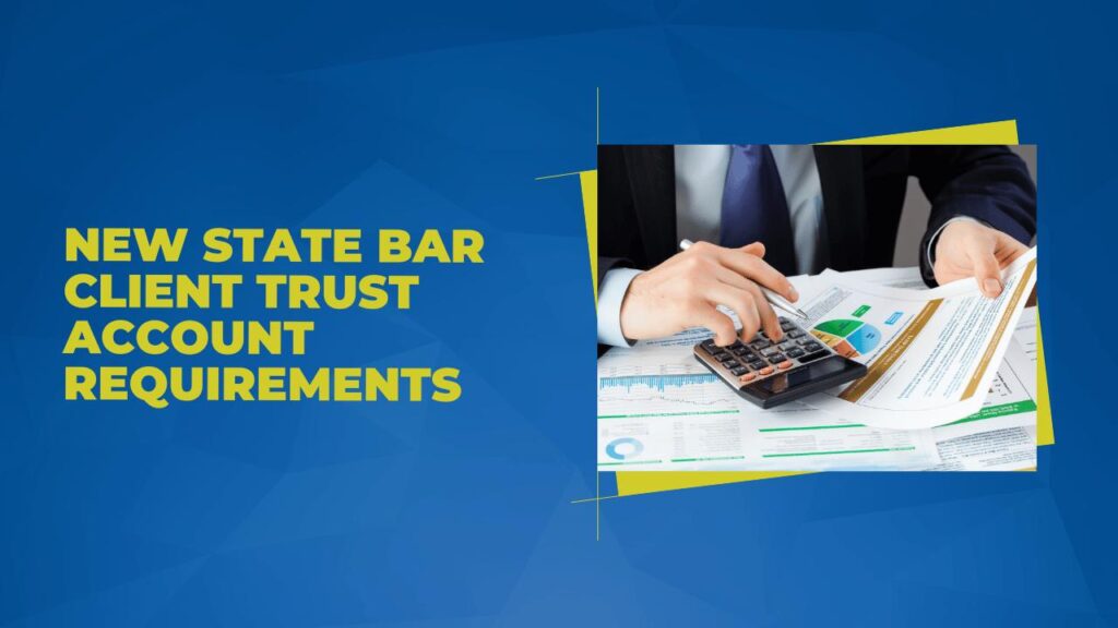 New State Bar Client Trust Account Requirements