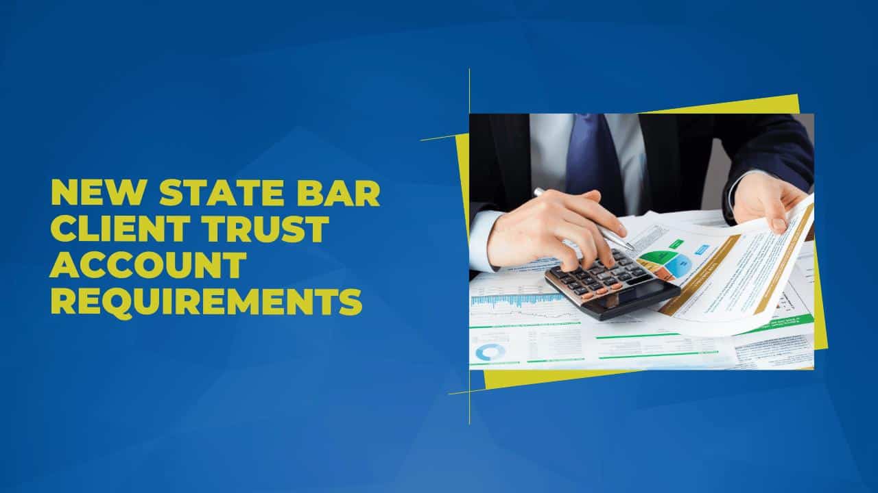 New State Bar Client Trust Account Requirements