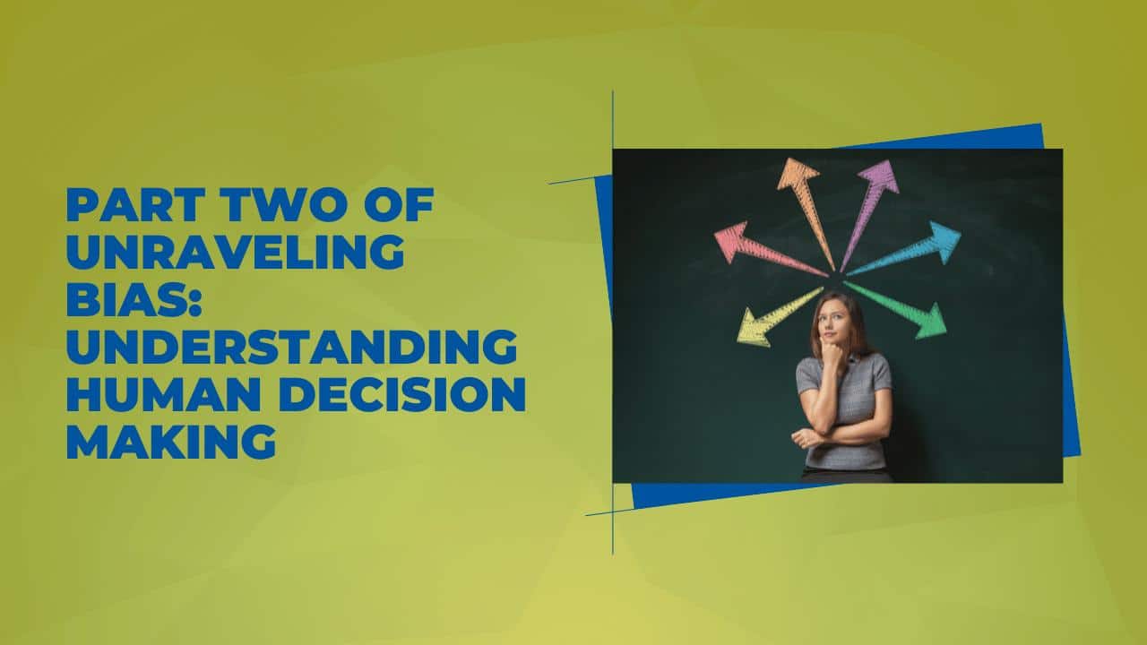 Unraveling Bias: Understanding Human Decision Making, Part 2