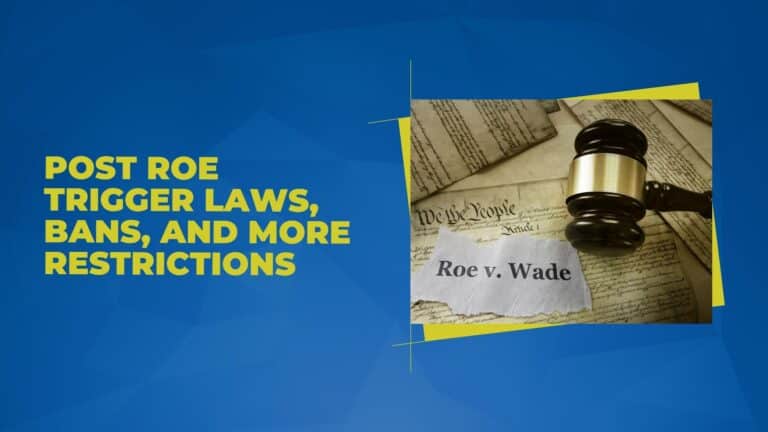 Post Roe: Trigger Laws, Bans, and More Restrictions