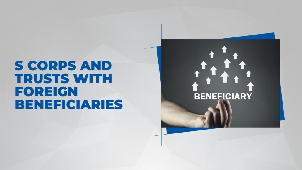 S Corps and Trusts with Foreign Beneficiaries