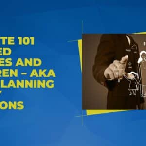 Probate 101: Omitted Spouses and Children? AKA Post Planning Family Additions