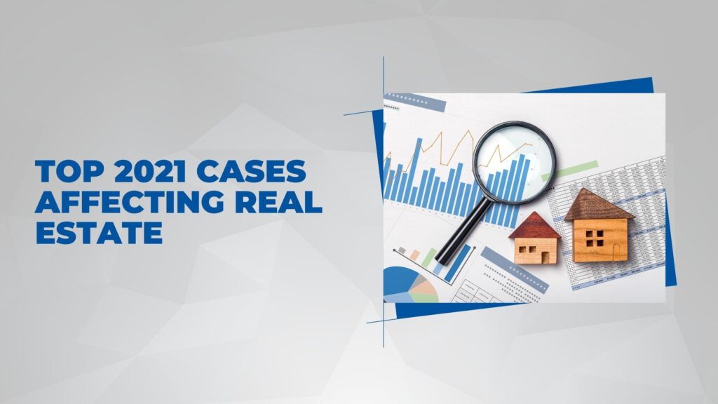 Top 2021 Cases Affecting Real Estate