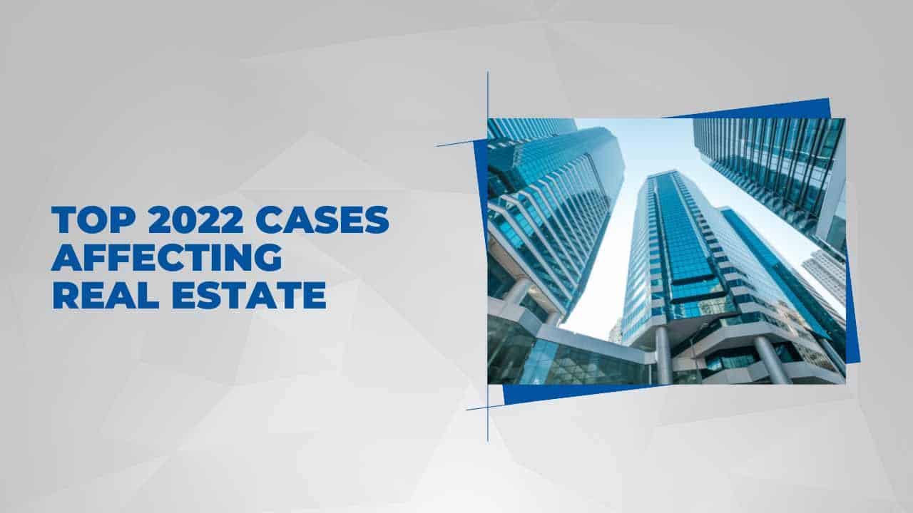 Top 2022 Cases Affecting Real Estate