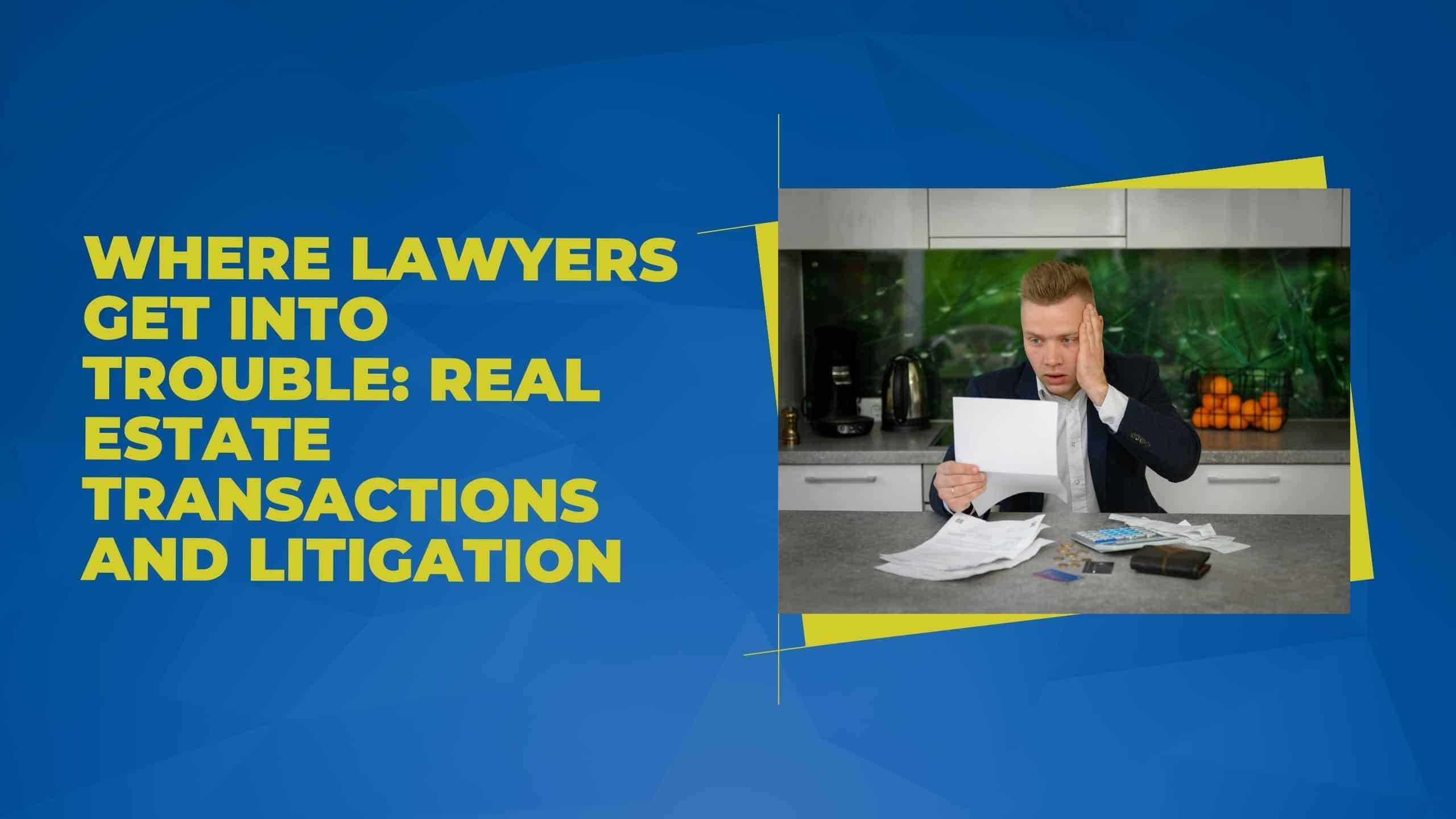Where Lawyers Get Into Trouble: Real Estate Transactions and Litigation