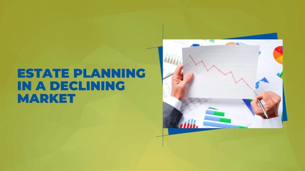 Estate Planning in a Declining Market