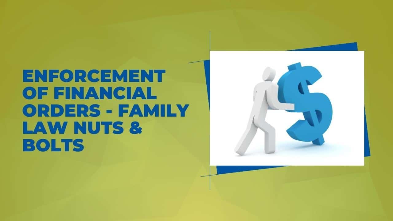 Enforcement of Financial Orders – Family Law Nuts & Bolts