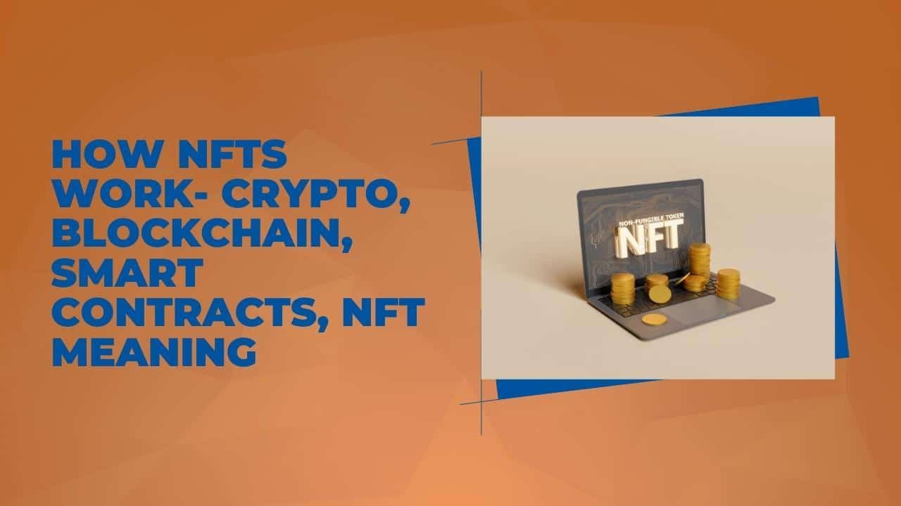 How NFTs Work- Crypto, Blockchain, Smart Contracts, NFT Meaning