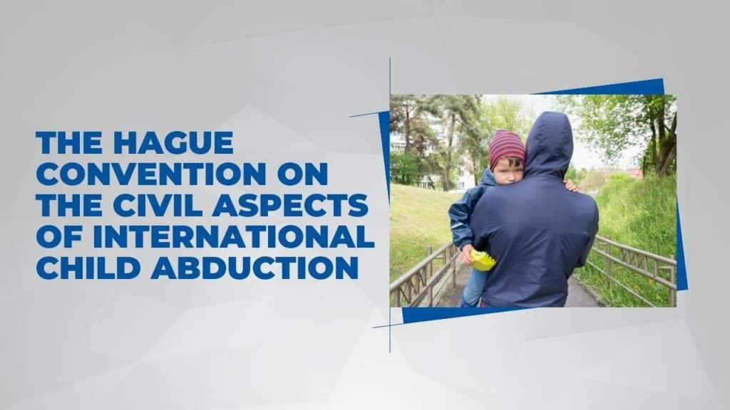 The Hague Convention on the Civil Aspects of International Child Abduction