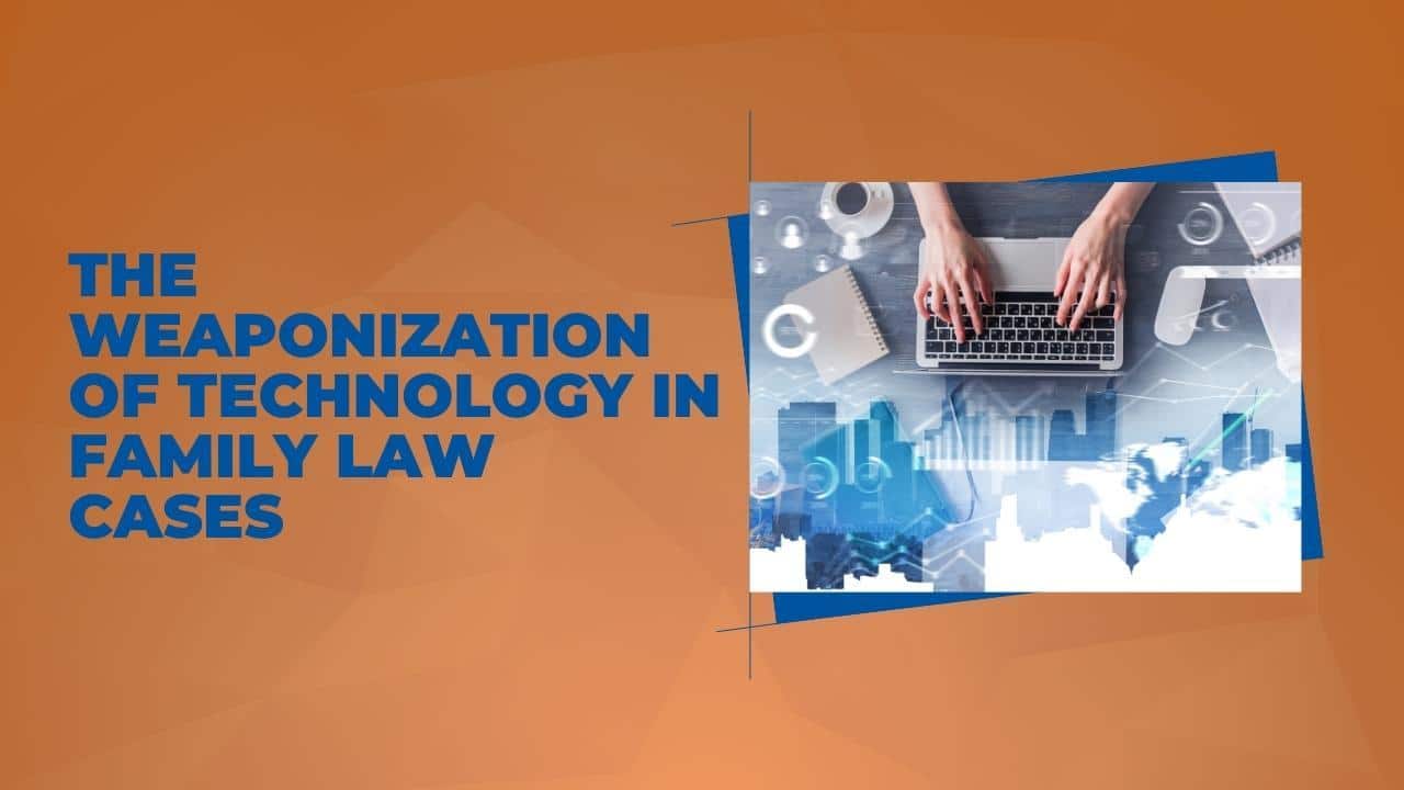 The Weaponization of Technology in Family Law Cases