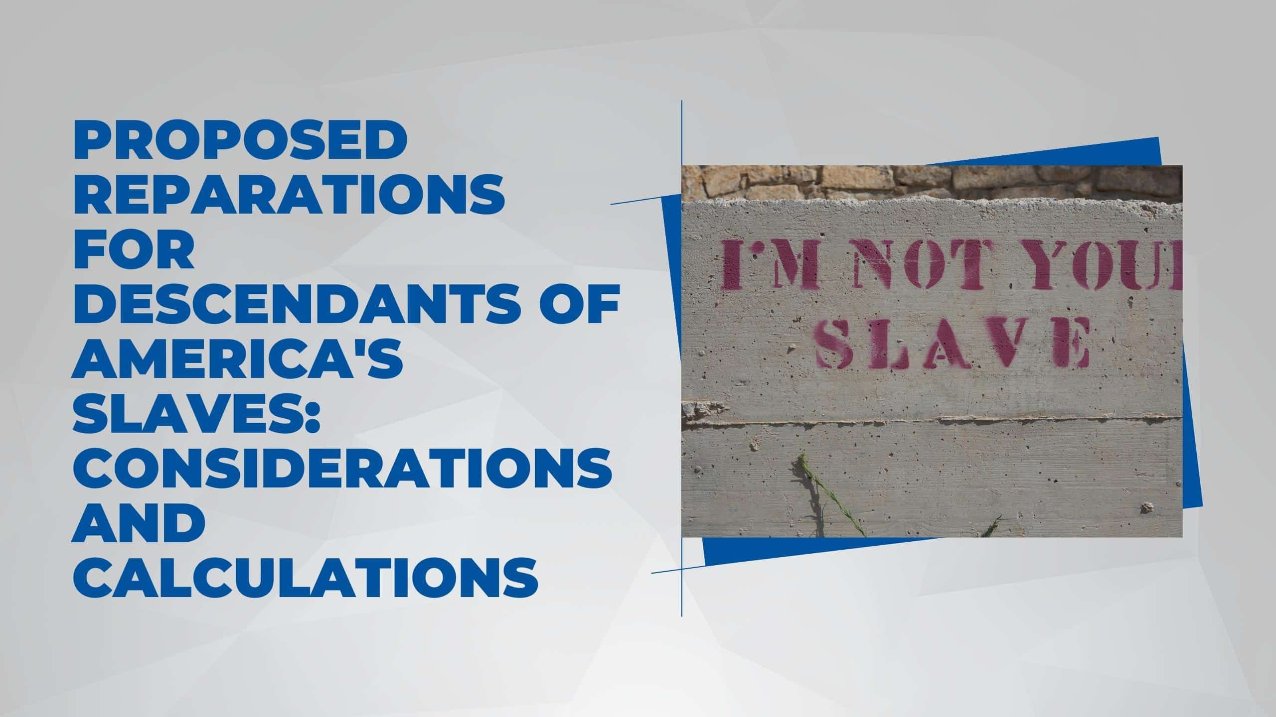 Proposed Reparations for Descendants of America’s Slaves’ Considerations