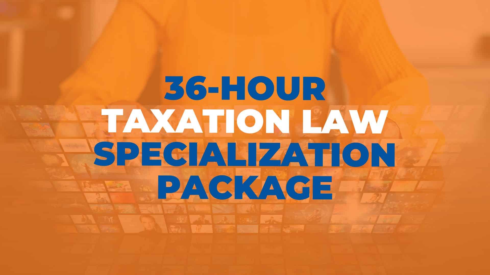 36-Hour Taxation Law Specialization Package