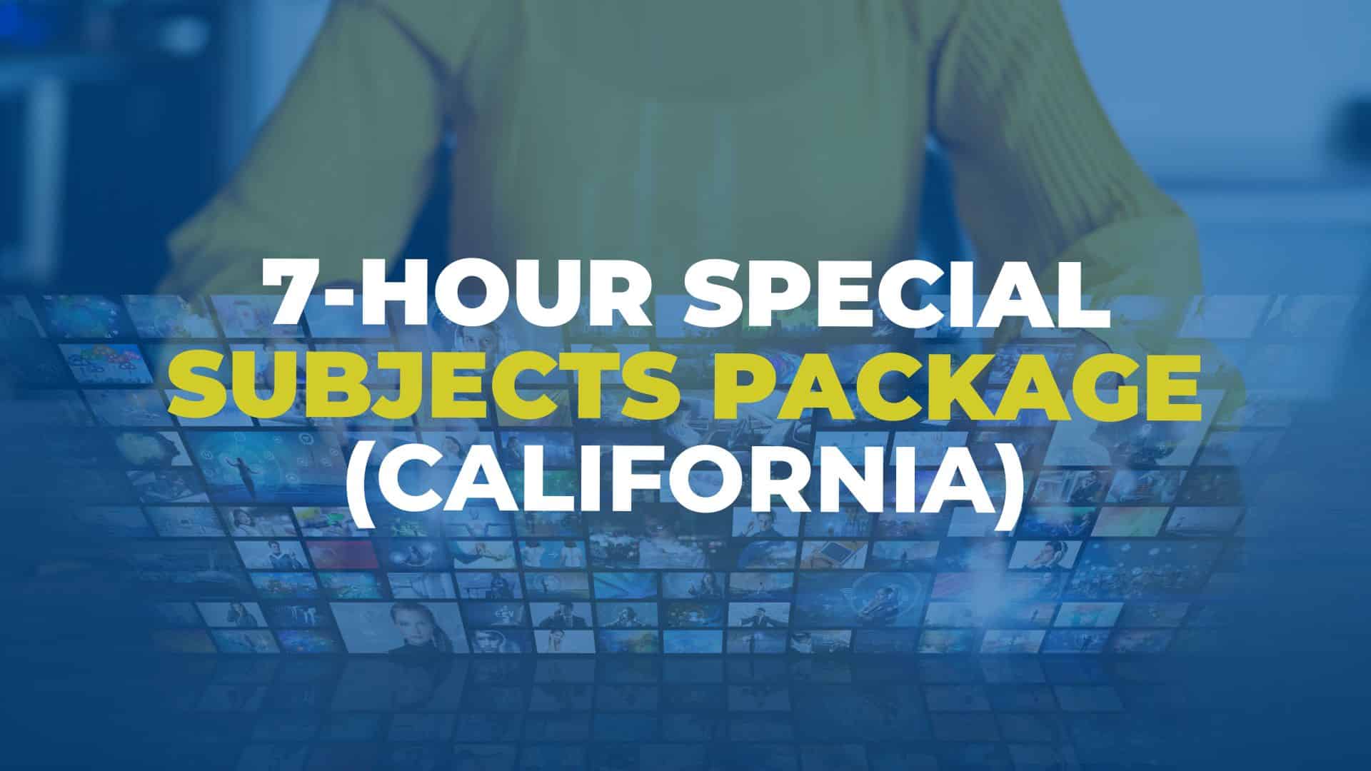 7-Hour Special Subjects Package (California)