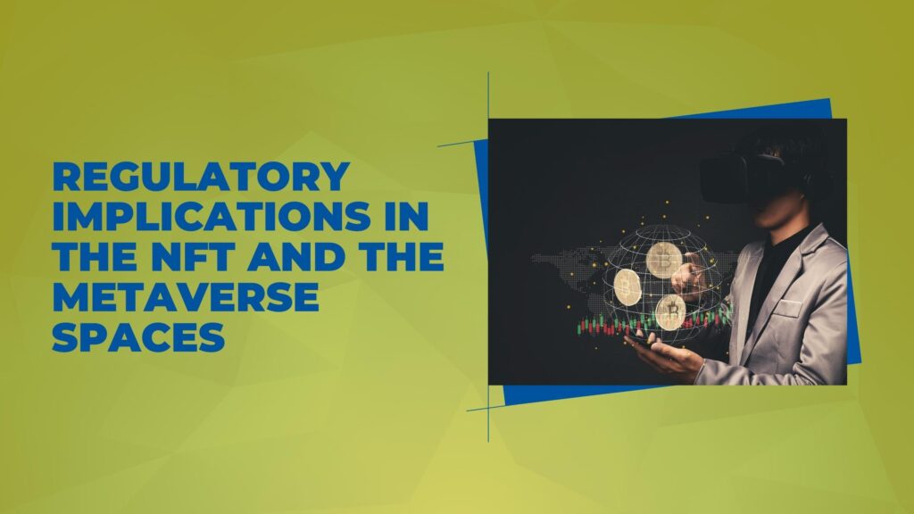 Regulatory Implications in the NFT and the Metaverse Spaces