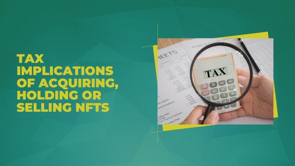 Tax Implications of Acquiring, Holding or Selling NFTs