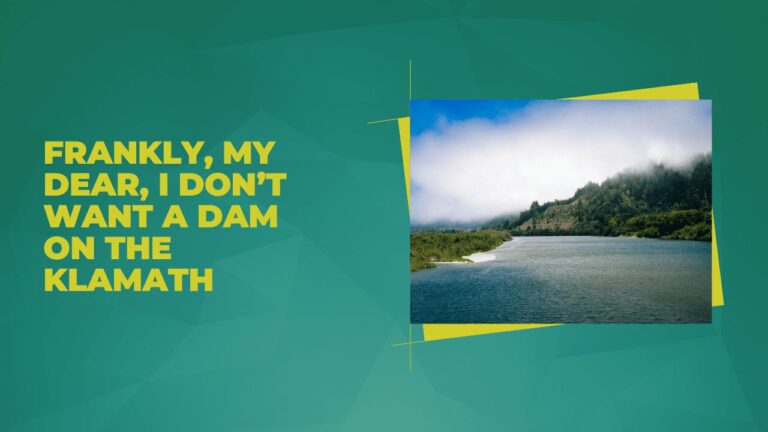 Frankly, My Dear, I Don’t Want A Dam On The Klamath