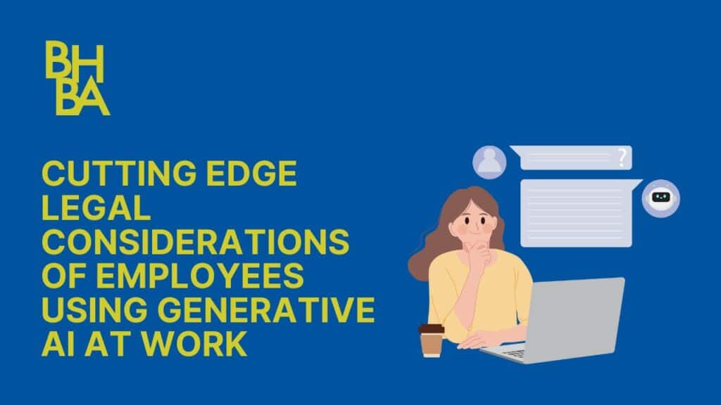 Cutting Edge Legal Considerations of Employees Using Generative AI at Work