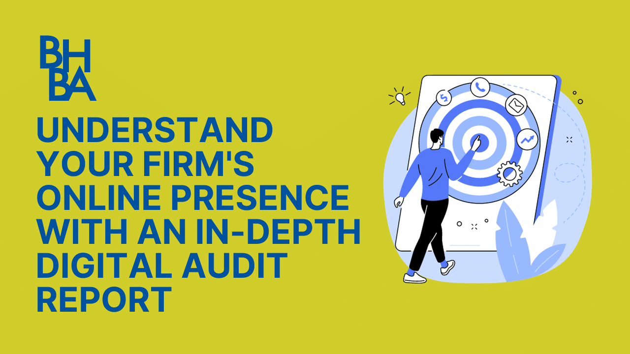 Understand your Firm’s Online Presence with an In-Depth Digital Audit Report