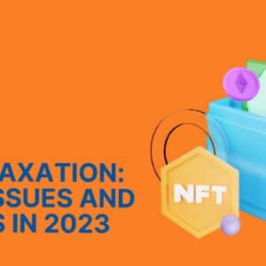 NFT Taxation: Key Issues and Rules in 2023