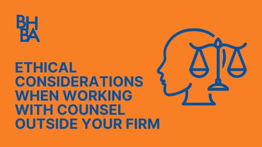 Ethical Considerations When Working with Counsel Outside Your Firm