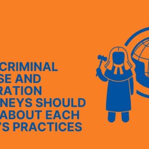 Crimmigration 101: What Criminal Defense and Immigration Attorneys Should Know About Each Other's Practices