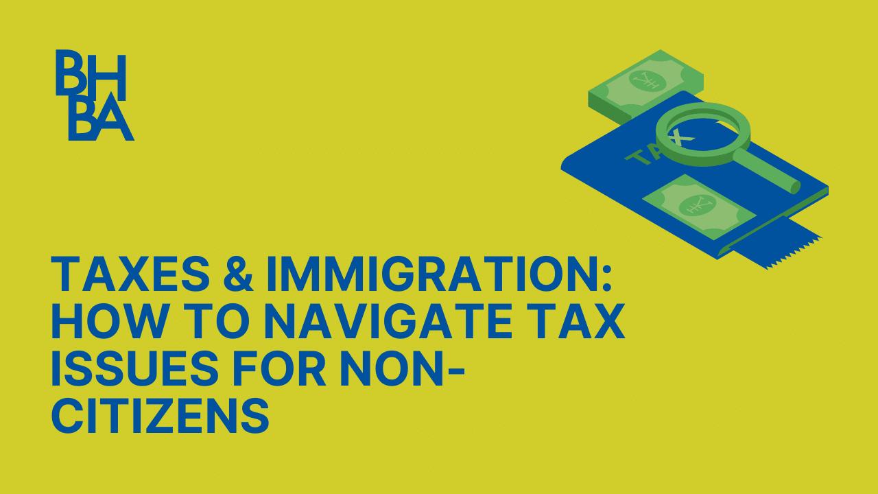 Taxes and Immigration How to Navigate Tax Issues for Non Citizens