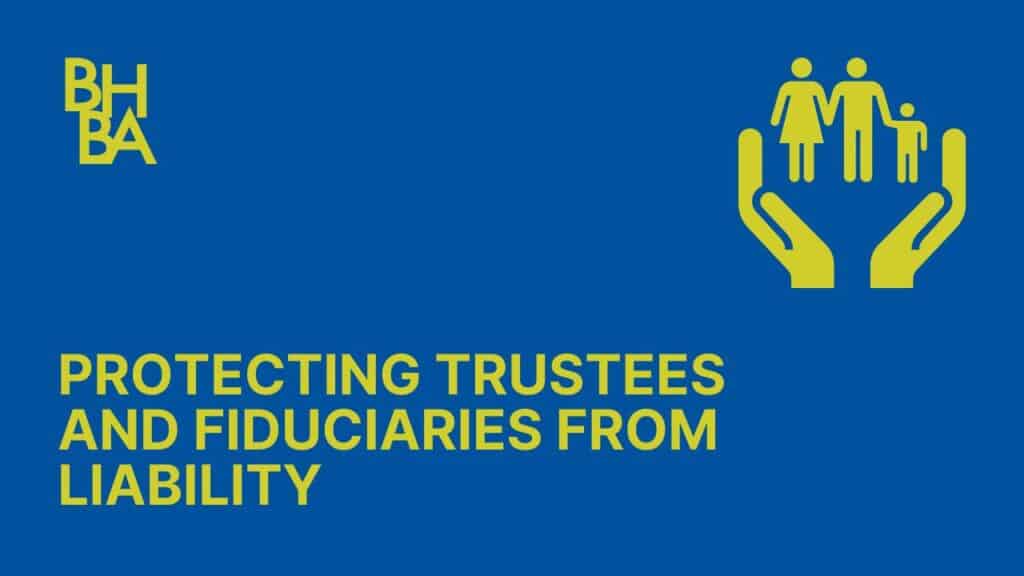 Protecting Trustees and Fiduciaries from Liability