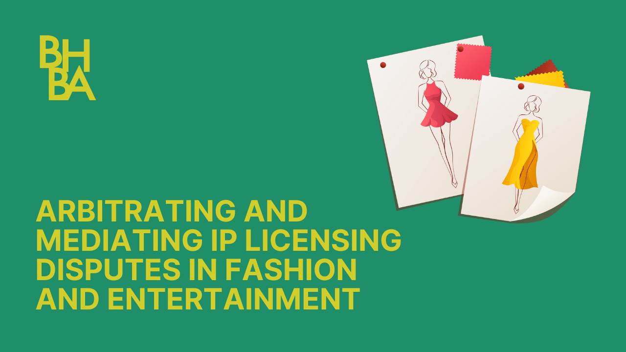 Arbitrating and Mediating IP Licensing Disputes in Fashion and Entertainment