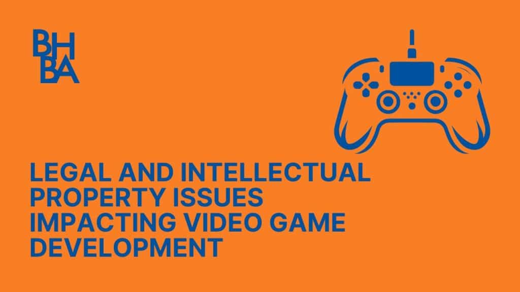 Legal and Intellectual Property Issues Impacting Video Game Development, Part 1