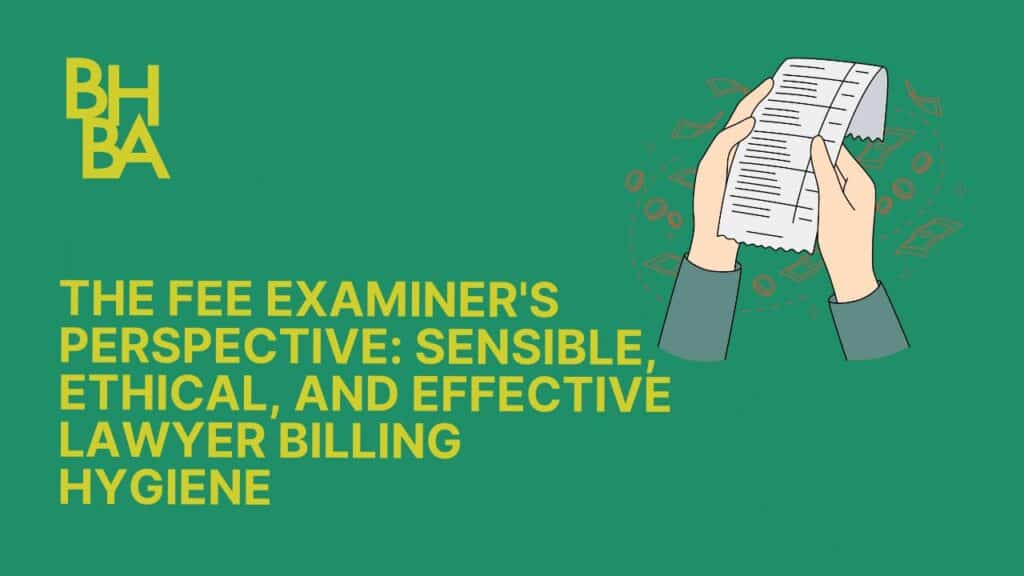 The Fee Examiner's Perspective: Sensible, Ethical, and Effective Lawyer Billing