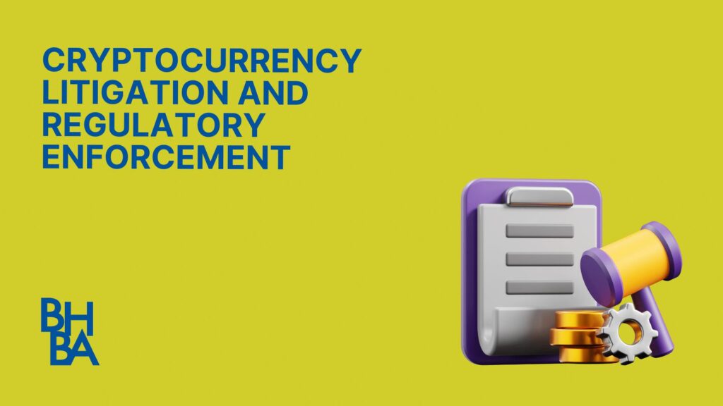 Recent Developments in Cryptocurrency Litigation and Regulatory Enforcement
