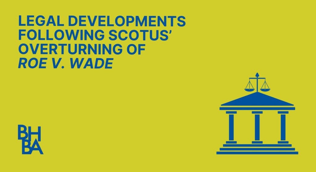 Recent Legal Developments Following SCOTUS’ Overturning of Roe v. Wade
